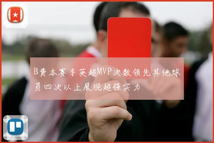B费本赛季英超MVP次数领先其他球员四次以上展现超强实力